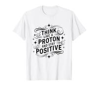 Think Like A Proton Stay Positive Science Humour Produit T-Shirt
