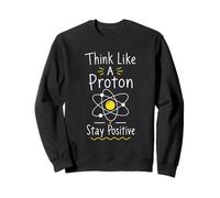 Think Like A Proton Stay Positive Science Nerd Chimie Jeu de Mots Sweatshirt