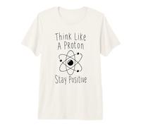 Think Like A Proton Stay Positive Science Nerd Chimie Jeu de Mots T-Shirt Haut de Gamme