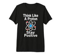 Think Like A Proton Stay Positive Science Nerd Chimie Jeu de Mots T-Shirt Haut de Gamme
