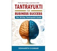 THINK LIKE A SAGE, LEAD LIKE A CEO : TANTRAYUKTI FOR BUSINESS SUCCESS | THE 30-DAY TANTRAYUKTI GUIDE | SIDHHARRTH S KUMAAR