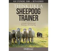 Think Like a Sheepdog Trainer: A Guide to Raising and Training a Herding Dog