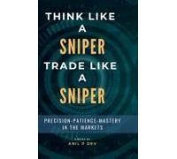 Think Like A Sniper, Trade Like A Sniper: Precision, Patience, And Mastery In The Markets