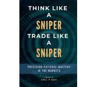 Think Like A Sniper, Trade Like A Sniper: Precision, Patience, And Mastery In The Markets