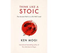 Think Like a Stoic: The Ancient Path to a Life Well Lived