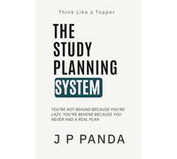 Think Like a Topper - The Study Planning System: Build a Complete Study Plan, Master Your Syllabus, and Make Consistent Progress Without Confusion