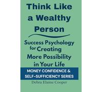 Think Like a Wealthy Person: Success Psychology for Creating More Possibility in Your Life