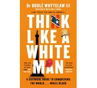 Think Like a White Man: A Satirical Guide to Conquering the World . . . While Black