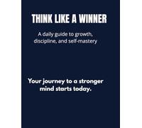 THINK LIKE A WINNER: A daily guide to growth, discipline, and self-mastery