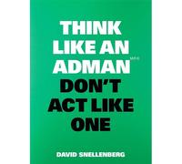 Think Like An Adman, Don't Act Like One