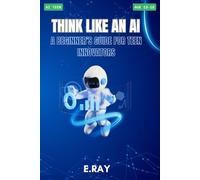 Think Like an AI: A Beginner’s Guide for Teen Innovators: AI TEENS