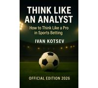 Think Like an Analyst: How to Think Like a Pro in Sports Betting: Strategy, Probability, and Discipline for Smarter Betting Decisions