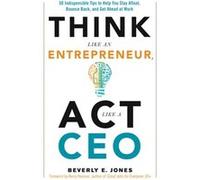 Think Like an Entrepreneur Act Like a CEO by Beverly Beverly Jones Jones Beverly R Jones, Kerry Hannon (Auteur)