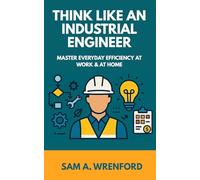 Think Like an Industrial Engineer: Master Everyday Efficiency at Work & at Home