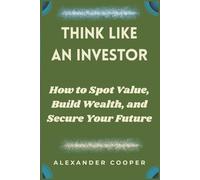 think like an investor: how to spot value, build wealth, and secure your future