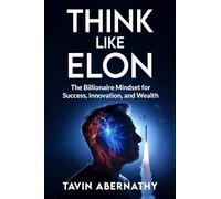 Think Like Elon: The Billionaire Mindset for Success, Innovation, and Wealth