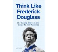 Think Like Frederick Douglass: The Young Statesman's Guide to Self-Reliance