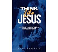 Think Like Jesus: 40 Days to Creating a Miracle Mindset