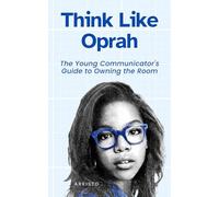Think Like Oprah: The Young Communicator's Guide to Owning the Room