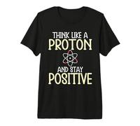 Think Like Proton and Stay Positive Citation de Motivation Amusante T-Shirt Haut de Gamme