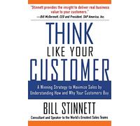 Think Like Your Customer: A Winning Strategy To Maximize Sales By Understanding And Influencing How And Why Your Customers Buy
