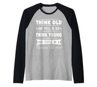 Think Old and You Will Be Old Funny Sarcastic Novelty Manche Raglan