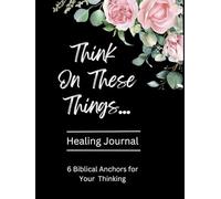 Think On These Things Reflection Journal: 6 Biblical Anchors for Your Thinking