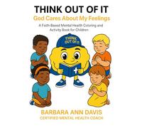 Think Out Of It: God Cares About My Feelings. A Faith-Based Mental Health Coloring and Activity Book for Children
