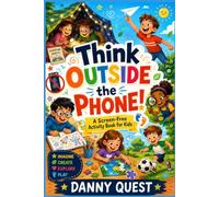 Think Outside the Phone!: 101 Screen-Free Challenges, Games, Experiments, Adventures, and Creative Missions for Kids