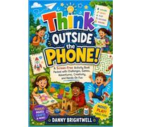 Think Outside the Phone!: A Screen-Free Activity Book Packed with Challenges, Games, Adventures, Creativity, and Hands-On Fun