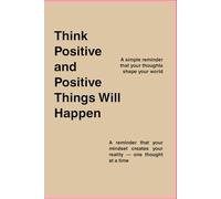 Think Positive and Positive Things Will Happen: A Simple Journal for a Calm Mind and a Positive Life