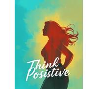 Think Positive: Empower Your Mind, Transform Your Life: A Guided Journal for Daily Motivation, Gratitude, and Self-Growth