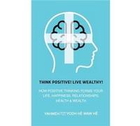 Think Positive Live Wealthy by Yahweh Yodh He Waw He Yahweh Yodh He Waw He (Auteur)