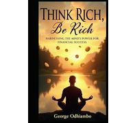Think Rich, Be Rich: Harnessing the Mind's Power for Financial Success