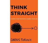 Think Straight: Change Your Thoughts, Change Your Life