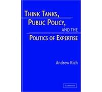 Think Tanks, Public Policy, And the Politics of Expertise Andrew Rich (Auteur)
