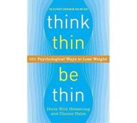 Think Thin, Be Thin: 101 Psychological Ways to Lose Weight