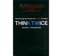 Think Twice: Harnessing The Power Of Counterintuition (Paperback) Michael J Mauboussin, (Auteur)