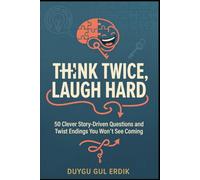 THINK TWICE, LAUGH HARD: 50 Clever Story-Driven Questions and Twist Endings You Won’t See Coming