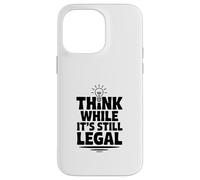Think While It's Still Legal Humour Sarcastique drôle Coque pour iPhone 14 Pro Max