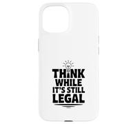 Think While It's Still Legal Humour Sarcastique drôle Coque pour iPhone 15