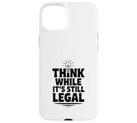 Think While It's Still Legal Humour Sarcastique drôle Coque pour iPhone 15 Plus