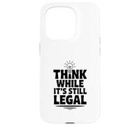 Think While It's Still Legal Humour Sarcastique drôle Coque pour iPhone 15 Pro