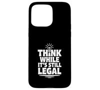 Think While It's Still Legal Humour Sarcastique drôle Coque pour iPhone 15 Pro Max