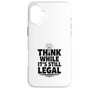 Think While It's Still Legal Humour Sarcastique drôle Coque pour iPhone 16 Plus