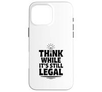 Think While It's Still Legal Humour Sarcastique drôle Coque pour iPhone 16 Pro Max