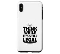 Think While It's Still Legal Humour Sarcastique drôle Coque pour iPhone XS Max