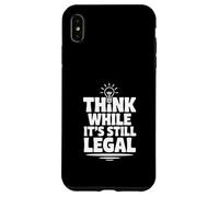 Think While It's Still Legal Humour Sarcastique drôle Coque pour iPhone XS Max