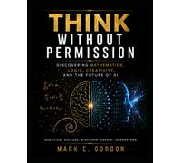 Think Without Permission: Discovering Mathematics, Logic, Creativity, and the Future of AI