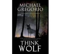 Think Wolf: A Mafia thriller set in rural Italy (A Sebastiano Cangio Thriller) - [Version Originale] Michael Gregorio (Auteur)